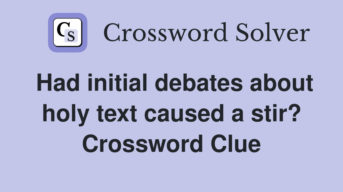 Had initial debates about holy text caused a stir? Crossword Clue